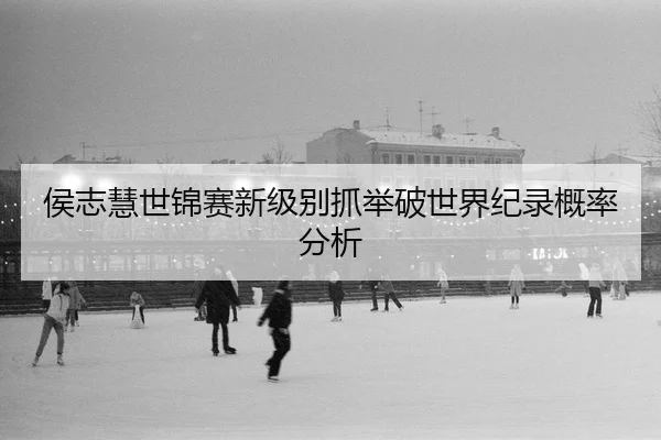 hou-zhi-hui-shi-jin-sai-xin-ji-bie-zhua-ju-po-shi-jie-ji-lu-gai-lv-fen-xi-2-126.jpg